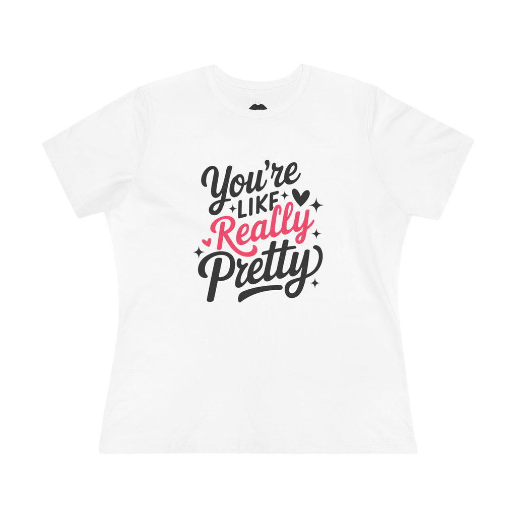 You're Like Really Pretty - Women's Cotton Tee