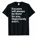 Excuses Will Always Be There For You, Opportunity Won't – Graphic T-Shirt 🔥💪